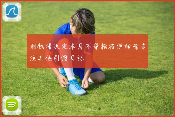 利物浦决定本月不争抢格伊转而专注其他引援目标