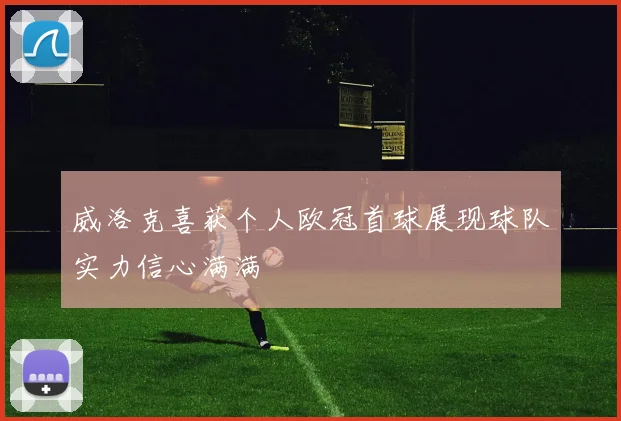 威洛克喜获个人欧冠首球展现球队实力信心满满
