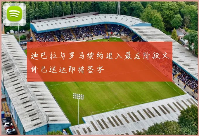 迪巴拉与罗马续约进入最后阶段文件已送达即将签字